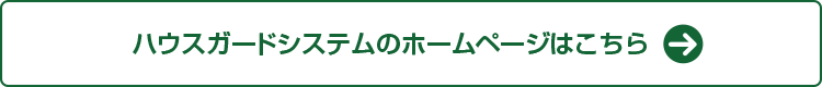 ハウスガードシステムのホームページはこちら